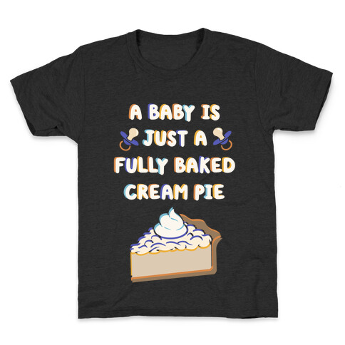 A Baby Is Just a Fully Baked Cream Pie Kids T-Shirt
