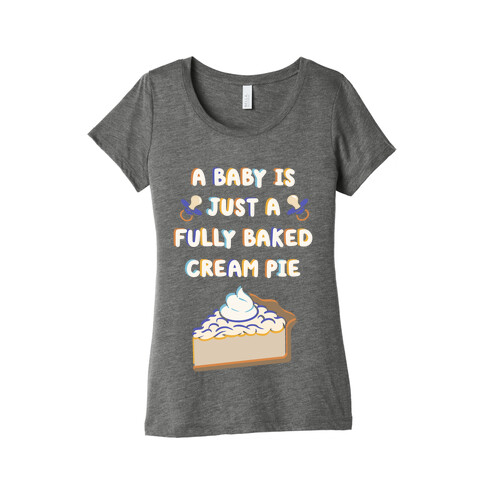 A Baby Is Just a Fully Baked Cream Pie Womens T-Shirt