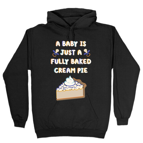 A Baby Is Just a Fully Baked Cream Pie Hooded Sweatshirt