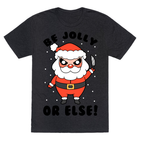 Be Jolly Or Else T-Shirt