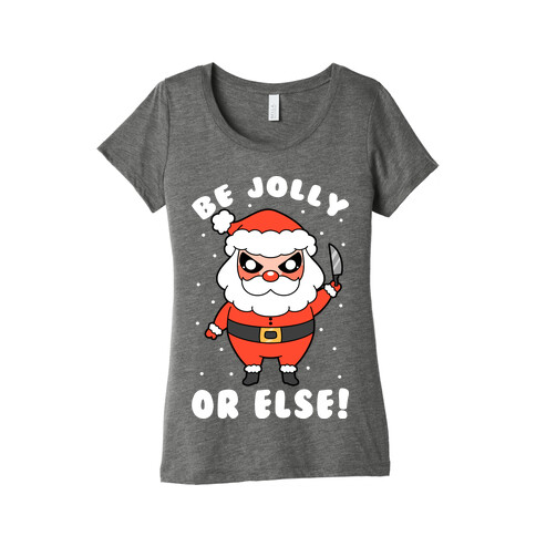 Be Jolly Or Else Womens T-Shirt