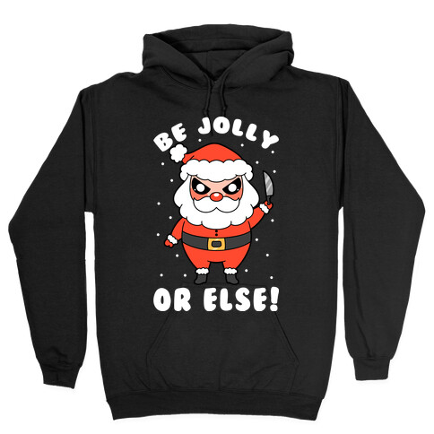 Be Jolly Or Else Hooded Sweatshirt