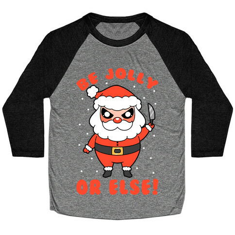 Be Jolly Or Else Baseball Tee