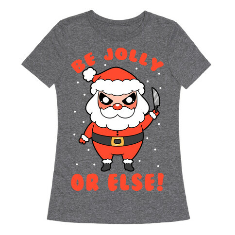 Be Jolly Or Else Womens T-Shirt