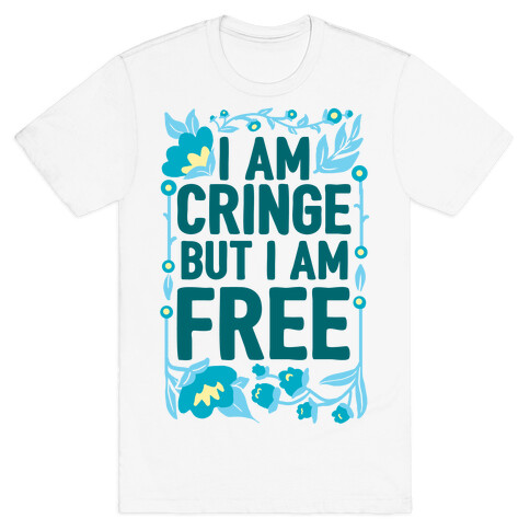 I Am Cringe But I Am Free T-Shirt