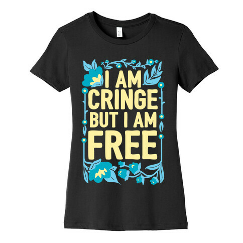 I Am Cringe But I Am Free Womens T-Shirt