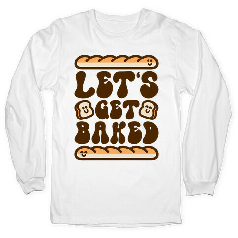 Let's Get Baked Long Sleeve T-Shirt