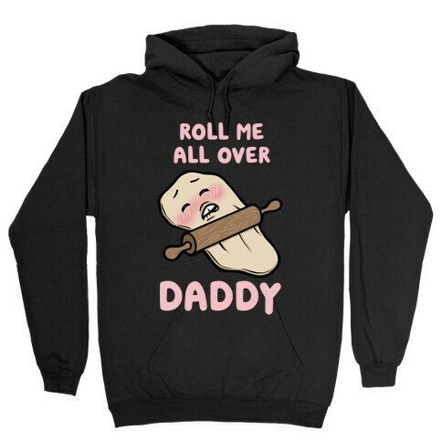 Roll Me All Over Daddy Hooded Sweatshirt