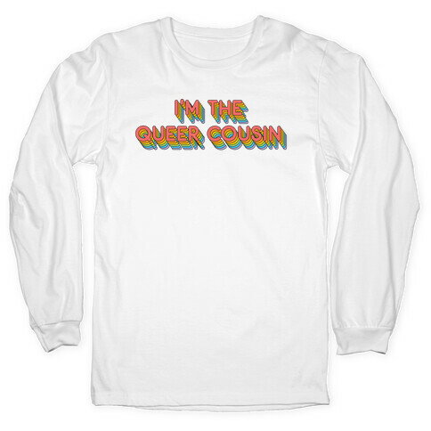 I'm The Queer Cousin Long Sleeve T-Shirt