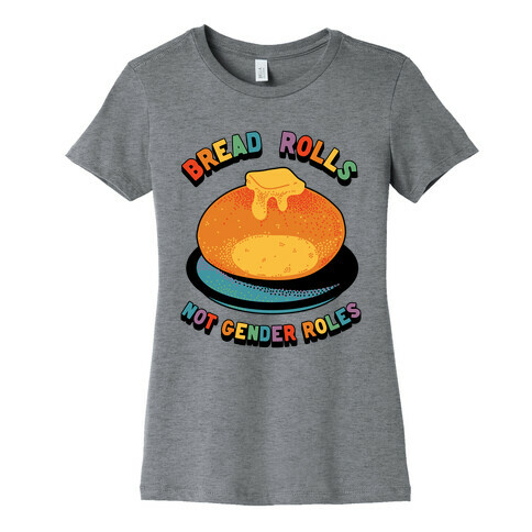 Bread Rolls Not Gender Roles  Womens T-Shirt