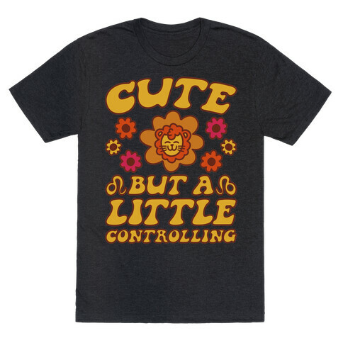 Cute But A Little Controlling Leo T-Shirt