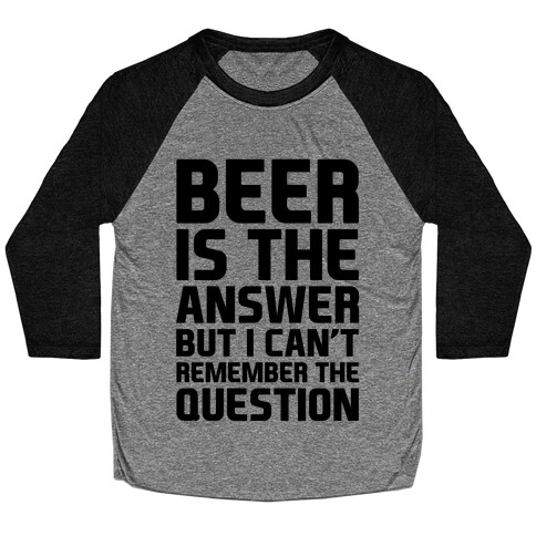 Beer Is The Answer Baseball Tee