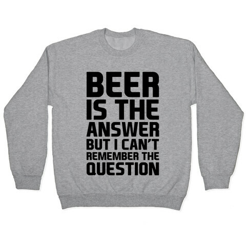 Beer Is The Answer Pullover