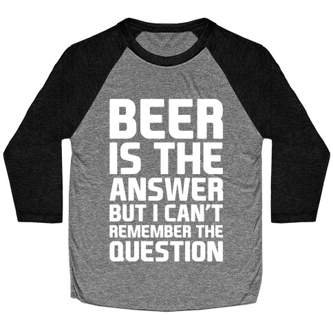 Beer Is The Answer Baseball Tee