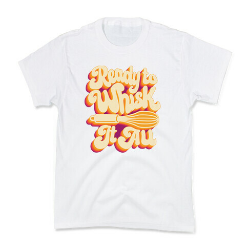 Ready to Whisk It All  Kids T-Shirt