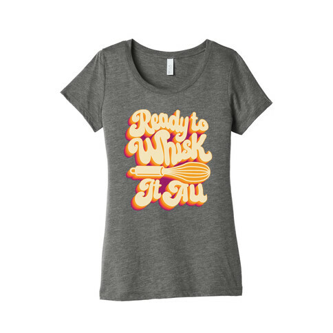 Ready to Whisk It All  Womens T-Shirt