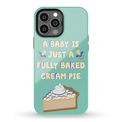 A Baby Is Just a Fully Baked Cream Pie Phone Case