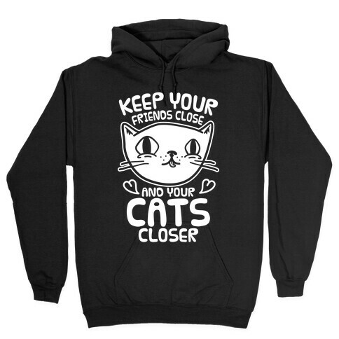 Keep Your Friends Close And Your Cats Closer Hooded Sweatshirt