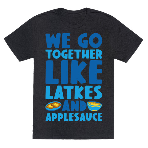 We Go Together Like Latkes And Applesauce T-Shirt