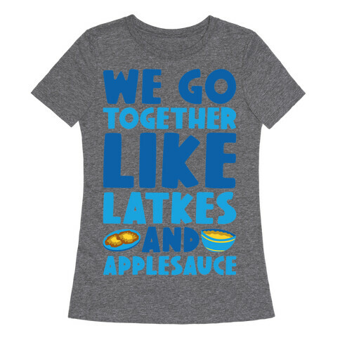 We Go Together Like Latkes And Applesauce Womens T-Shirt