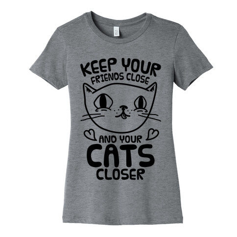 Keep Your Friends Close And Your Cats Closer Womens T-Shirt