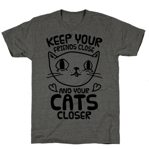 Keep Your Friends Close And Your Cats Closer T-Shirt