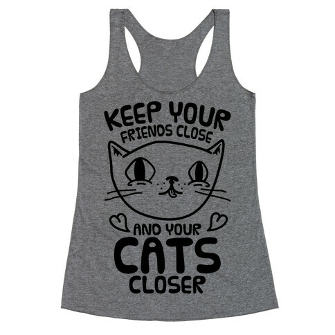 Keep Your Friends Close And Your Cats Closer Racerback Tank Top