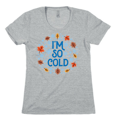 I'm So Cold (Leaves and Snow) Womens T-Shirt