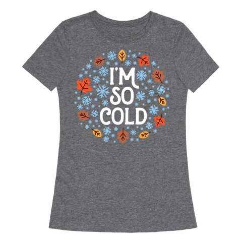 I'm So Cold (Leaves and Snow) Womens T-Shirt