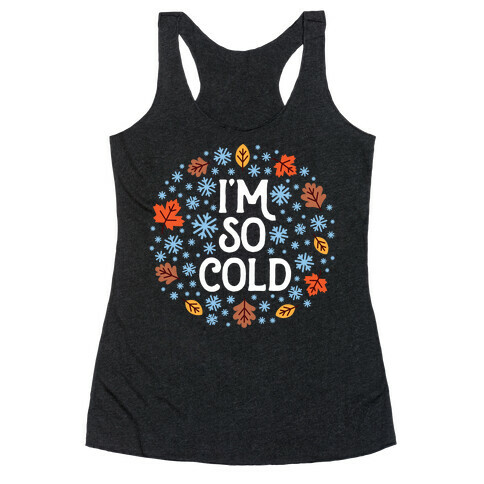 I'm So Cold (Leaves and Snow) Racerback Tank Top