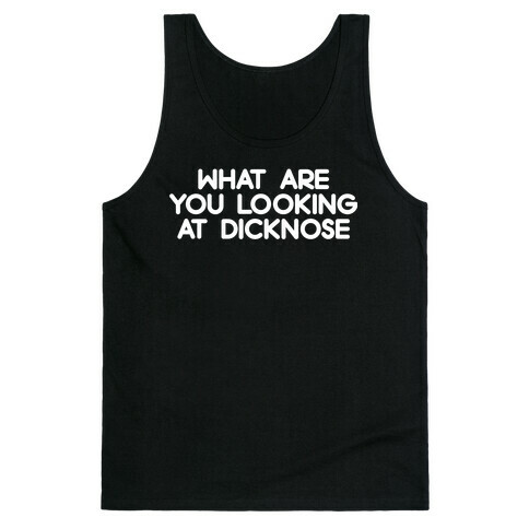 What are you looking at dicknose Tank Top