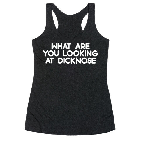 What are you looking at dicknose Racerback Tank Top