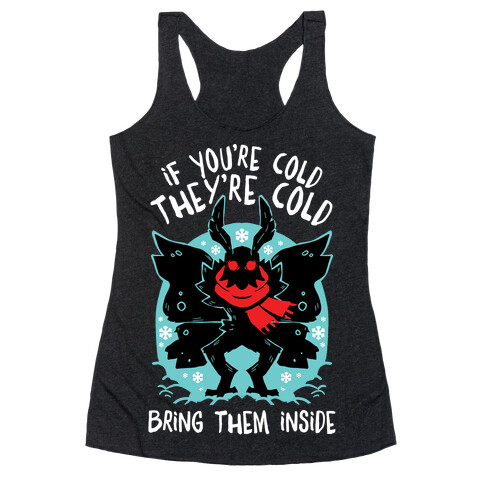 If You're Cold, They're Cold, Bring Them Inside Racerback Tank Top