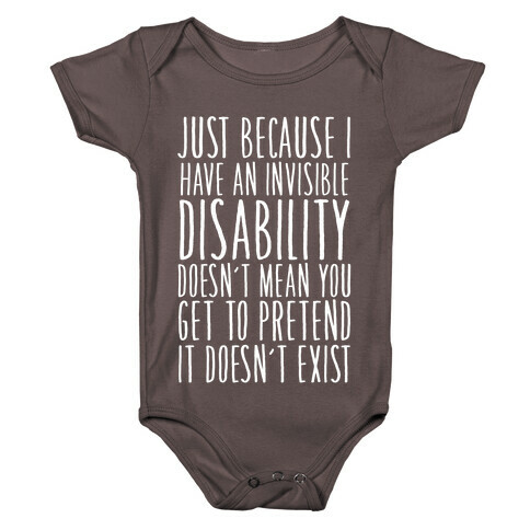Just Because I Have An Invisible Disability, Doesn't Mean You Get To Pretend It Doesn't Exist Baby One-Piece