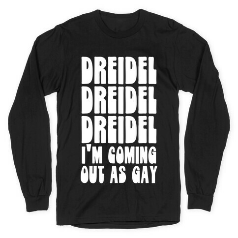 Dreidel, Dreidel, Dreidel, I'm Coming Out As Gay Long Sleeve T-Shirt