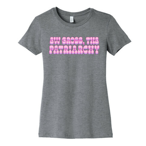 Ew Gross, The Patriarchy  Womens T-Shirt