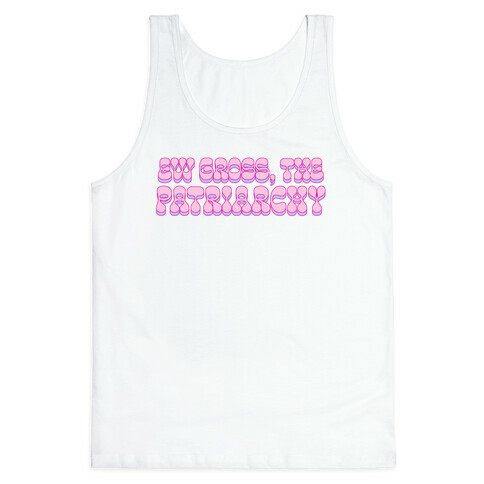 Ew Gross, The Patriarchy  Tank Top