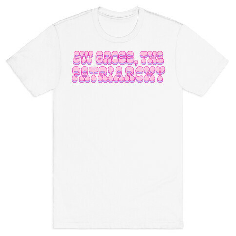 Ew Gross, The Patriarchy  T-Shirt