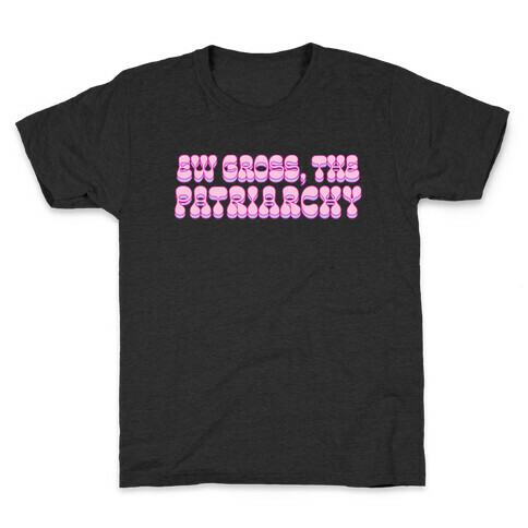 Ew Gross, The Patriarchy  Kids T-Shirt