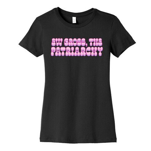 Ew Gross, The Patriarchy  Womens T-Shirt