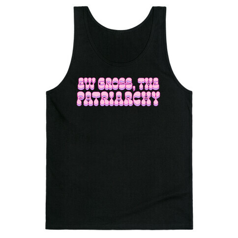 Ew Gross, The Patriarchy  Tank Top