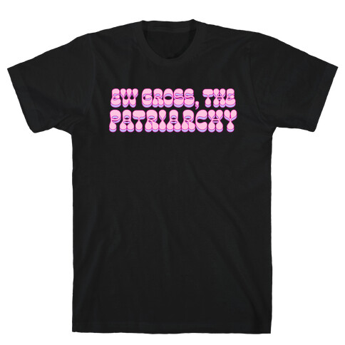 Ew Gross, The Patriarchy  T-Shirt