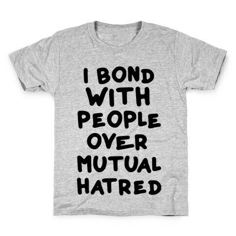 I Bond With People Over Mutual Hatred Kids T-Shirt