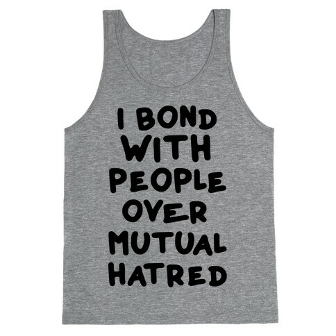 I Bond With People Over Mutual Hatred Tank Top