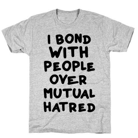 I Bond With People Over Mutual Hatred T-Shirt
