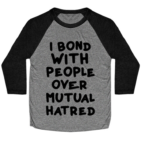 I Bond With People Over Mutual Hatred Baseball Tee