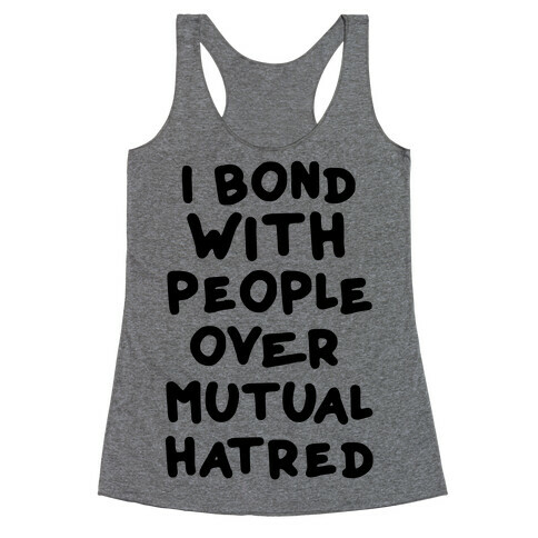 I Bond With People Over Mutual Hatred Racerback Tank Top