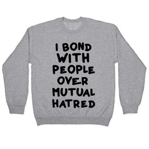 I Bond With People Over Mutual Hatred Pullover