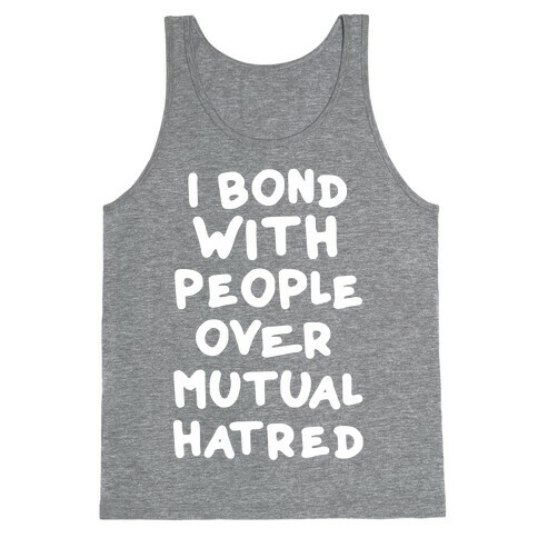 I Bond With People Over Mutual Hatred Tank Top