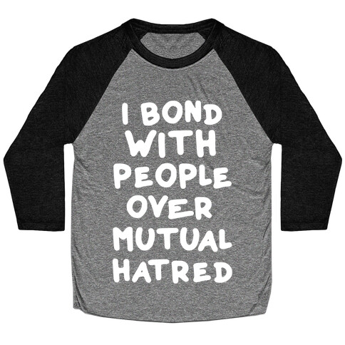 I Bond With People Over Mutual Hatred Baseball Tee